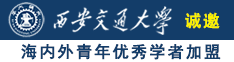 肏我骚逼啊啊啊网站诚邀海内外青年优秀学者加盟西安交通大学